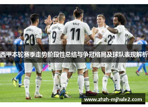 西甲本轮赛季走势阶段性总结与争冠格局及球队表现解析