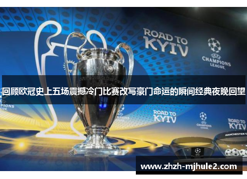 回顾欧冠史上五场震撼冷门比赛改写豪门命运的瞬间经典夜晚回望