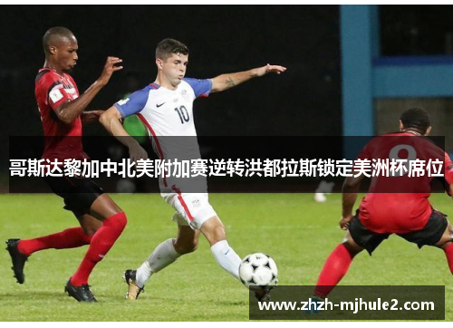 哥斯达黎加中北美附加赛逆转洪都拉斯锁定美洲杯席位 哥斯达黎加中北美附加赛逆转洪都拉斯锁定美洲杯席位