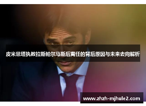 皮米恩塔执教拉斯帕尔马斯后离任的背后原因与未来去向解析