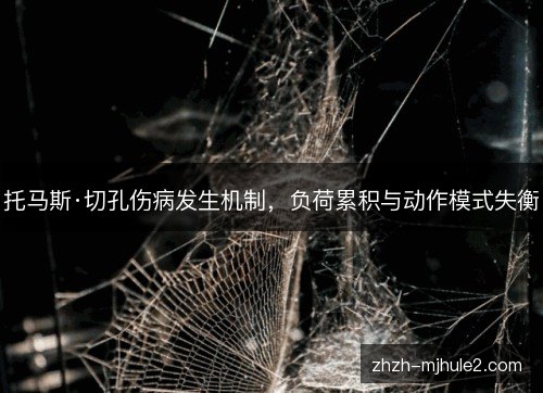 托马斯·切孔伤病发生机制，负荷累积与动作模式失衡