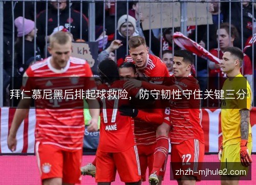 拜仁慕尼黑后排起球救险,防守韧性守住关键三分 拜仁慕尼黑后排起球救险,防守韧性守住关键三分